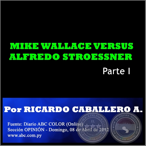 MIKE WALLACE VERSUS ALFREDO STROESSNER - Parte I - Por RICARDO CABALLERO AQUINO - Domingo, 08 de Abril de 2012